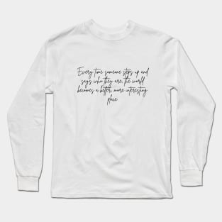 Every time someone steps up and says who they are, the world becomes a better, more interesting place Long Sleeve T-Shirt